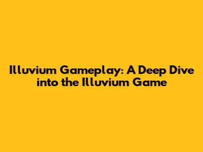 Illuvium Gameplay: A Deep Dive into the Illuvium Game