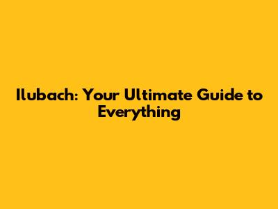 Ilubach: Your Ultimate Guide to Everything