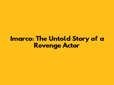 Imarco: The Untold Story of a Revenge Actor