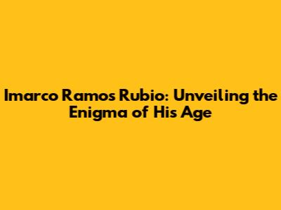 Imarco Ramos Rubio: Unveiling the Enigma of His Age