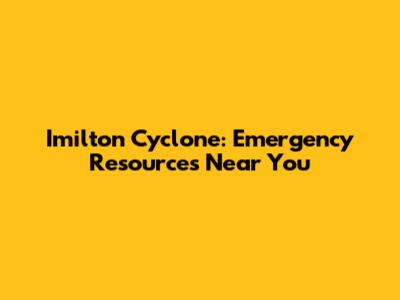 Imilton Cyclone: Emergency Resources Near You