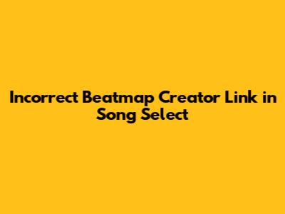 Incorrect Beatmap Creator Link in Song Select