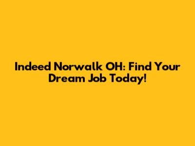 Indeed Norwalk OH: Find Your Dream Job Today!