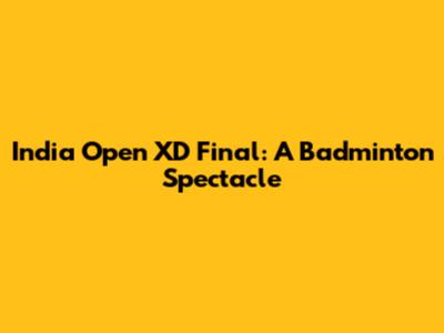 India Open XD Final: A Badminton Spectacle