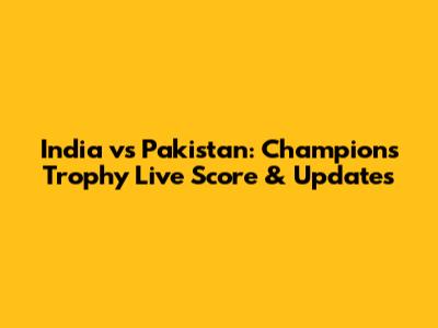 India vs Pakistan: Champions Trophy Live Score & Updates