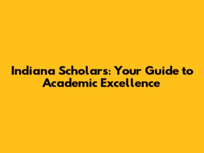 Indiana Scholars: Your Guide to Academic Excellence