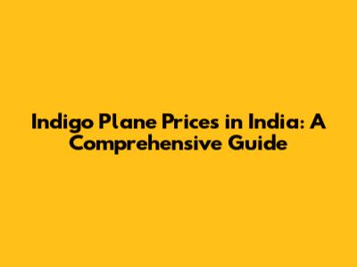 Indigo Plane Prices in India: A Comprehensive Guide