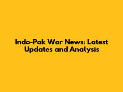 Indo-Pak War News: Latest Updates and Analysis