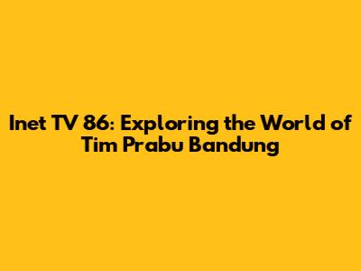 Inet TV 86: Exploring the World of Tim Prabu Bandung