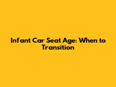Infant Car Seat Age: When to Transition