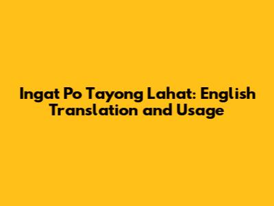 Ingat Po Tayong Lahat: English Translation and Usage