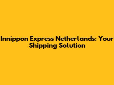 Innippon Express Netherlands: Your Shipping Solution