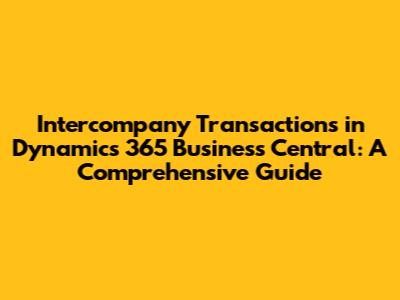 Intercompany Transactions in Dynamics 365 Business Central: A Comprehensive Guide