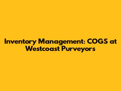 Inventory Management: COGS at Westcoast Purveyors