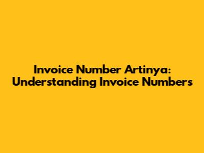 Invoice Number Artinya: Understanding Invoice Numbers