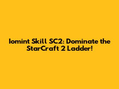 Iomint Skill SC2: Dominate the StarCraft 2 Ladder!