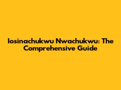 Iosinachukwu Nwachukwu: The Comprehensive Guide