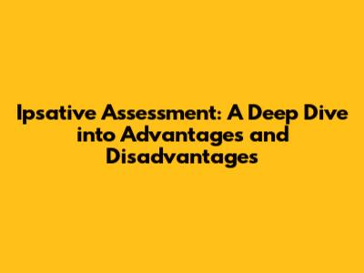 Ipsative Assessment: A Deep Dive into Advantages and Disadvantages
