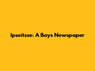 Ipseitsse: A Boy's Newspaper