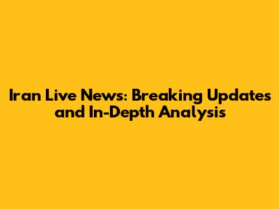 Iran Live News: Breaking Updates and In-Depth Analysis