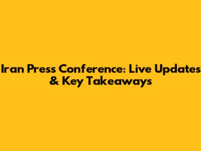 Iran Press Conference: Live Updates & Key Takeaways