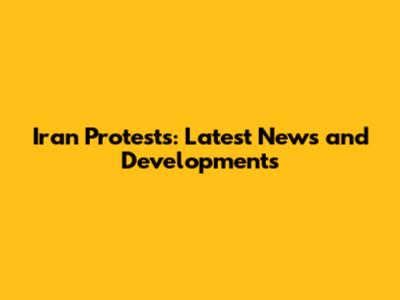 Iran Protests: Latest News and Developments