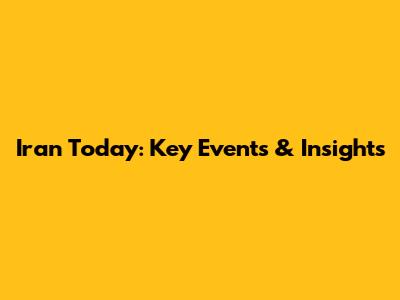 Iran Today: Key Events & Insights