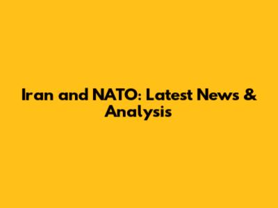 Iran and NATO: Latest News & Analysis