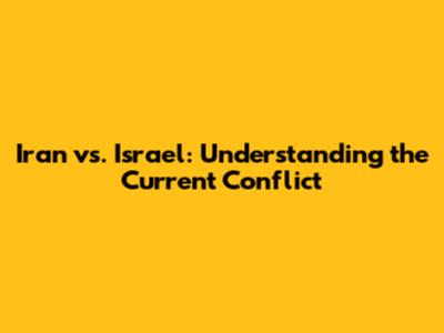 Iran vs. Israel: Understanding the Current Conflict