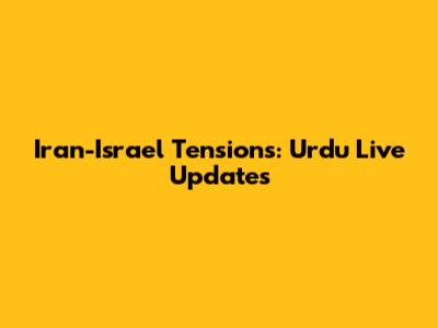 Iran-Israel Tensions: Urdu Live Updates