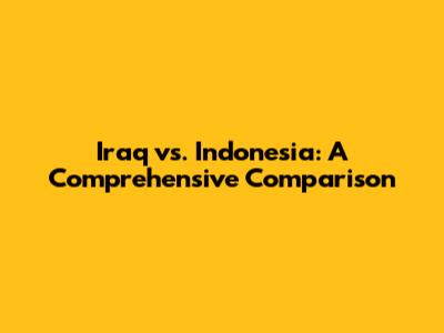 Iraq vs. Indonesia: A Comprehensive Comparison