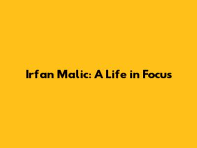 Irfan Malic: A Life in Focus