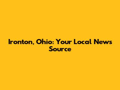 Ironton, Ohio: Your Local News Source