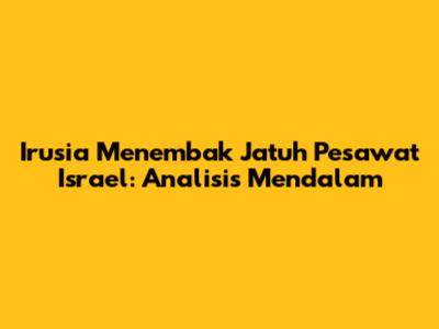 Irusia Menembak Jatuh Pesawat Israel: Analisis Mendalam