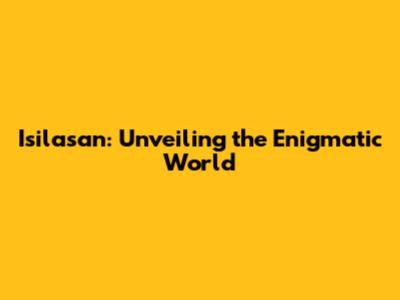 Isilasan: Unveiling the Enigmatic World