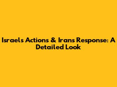 Israel's Actions & Iran's Response: A Detailed Look