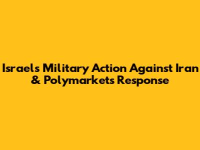 Israel's Military Action Against Iran & Polymarket's Response