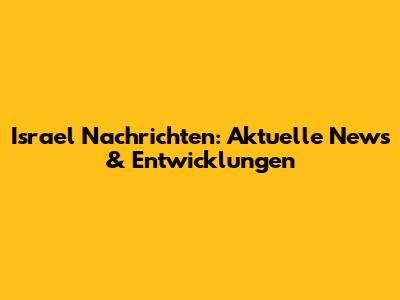 Israel Nachrichten: Aktuelle News & Entwicklungen