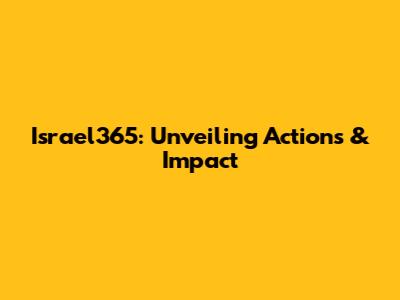 Israel365: Unveiling Actions & Impact