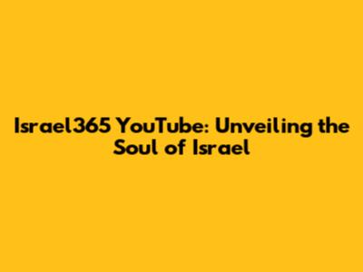 Israel365 YouTube: Unveiling the Soul of Israel