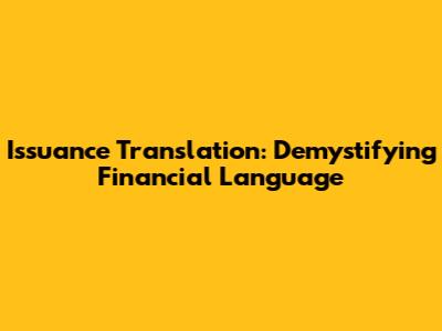 Issuance Translation: Demystifying Financial Language