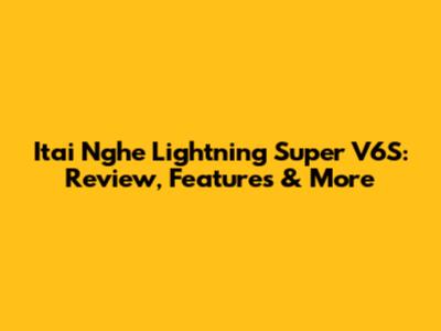 Itai Nghe Lightning Super V6S: Review, Features & More