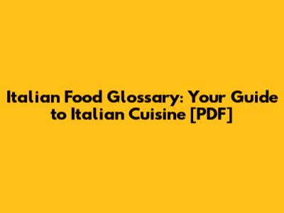 Italian Food Glossary: Your Guide to Italian Cuisine [PDF]
