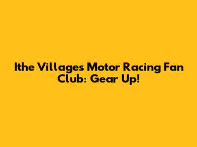 Ithe Villages Motor Racing Fan Club: Gear Up!