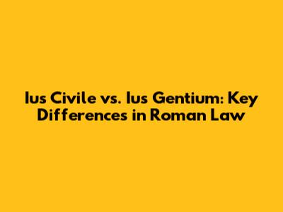 Ius Civile vs. Ius Gentium: Key Differences in Roman Law
