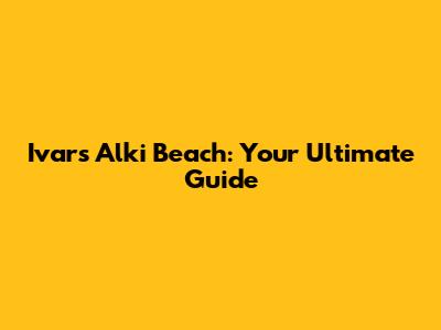 Ivar's Alki Beach: Your Ultimate Guide