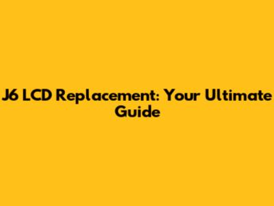 J6 LCD Replacement: Your Ultimate Guide