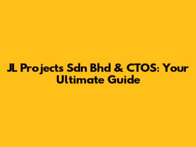 JL Projects Sdn Bhd & CTOS: Your Ultimate Guide