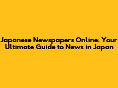 Japanese Newspapers Online: Your Ultimate Guide to News in Japan