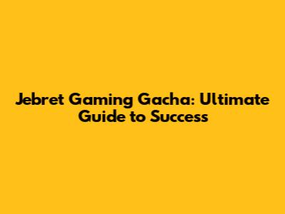 Jebret Gaming Gacha: Ultimate Guide to Success
